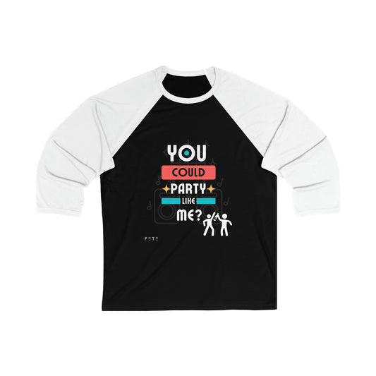 You could party like me? Unisex 3\4 Sleeve Baseball Tee